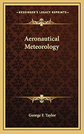 aeronautical meteorology 1st edition george f taylor 1166138712, 978-1166138714