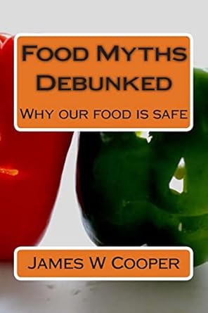 food myths debunked why our food is safe 1st edition james w cooper 1502386003, 978-1502386007