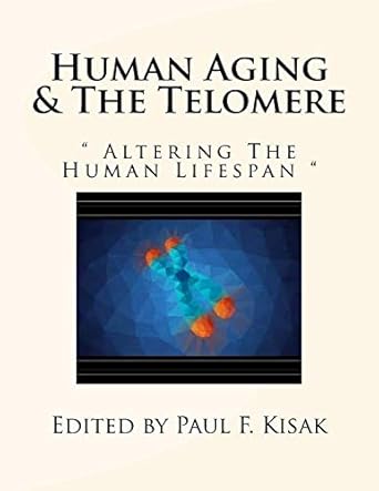 human aging and the telomere altering the human lifespan 1st edition edited by paul f kisak 1548457639,