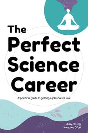 the perfect science career a practical guide to getting a job you will love 1st edition amy chung phd ,kwadwo