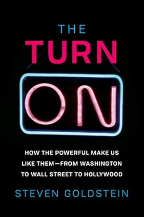 the turn on how the powerful make us like them from washington to wall street to hollywood 1st edition steven