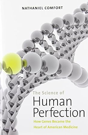 the science of human perfection how genes became the heart of american medicine 1st edition nathaniel comfort