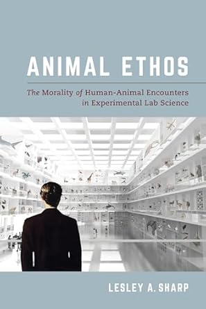 animal ethos the morality of human animal encounters in experimental lab science 1st edition lesley a a sharp