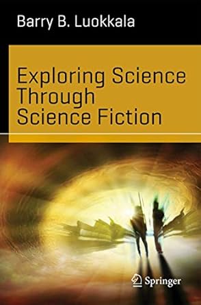 exploring science through science fiction 1st edition barry b luokkala 1461478901, 978-1461478904
