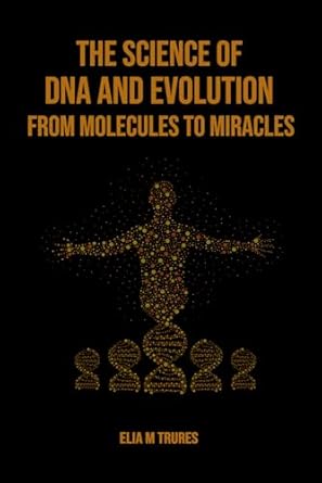 the science of dna and evolution from molecules to miracles 1st edition elia m trures b0dxc8lxng,