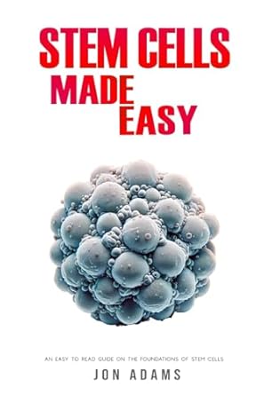 stem cells made easy an easy to read guide about the foundations of stem cells 1st edition jon adams