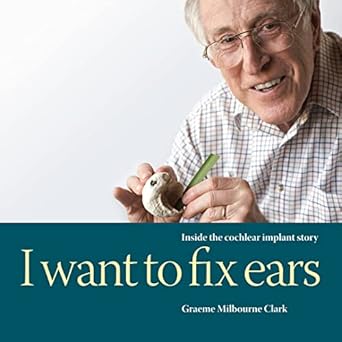 i want to fix ears inside the cochlear implant story 1st edition graeme m clark 0645067105, 978-0645067101