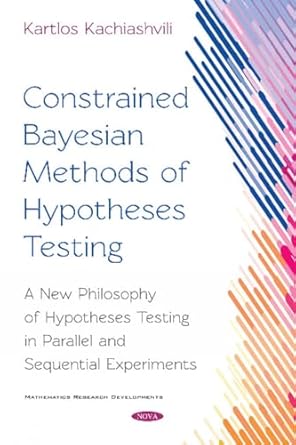 constrained bayesian methods of hypotheses testing a new philosophy of hypotheses testing in parallel and