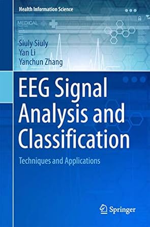 eeg signal analysis and classification techniques and applications 1st edition siuly siuly ,yan li ,yanchun