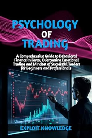 psychology of trading a comprehensive guide to behavioral finance in forex overcoming emotional trading and