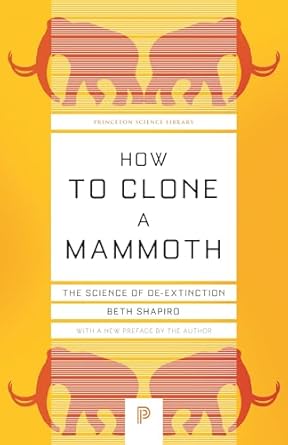 how to clone a mammoth the science of de extinction 1st edition beth shapiro 0691209006, 978-0691209005