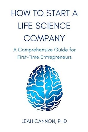 how to start a life science company a comprehensive guide for first time entrepreneurs 1st edition leah