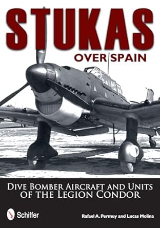 stukas over spain dive bomber aircraft and units of the legion condor 1st edition rafael permuy 0764343688,