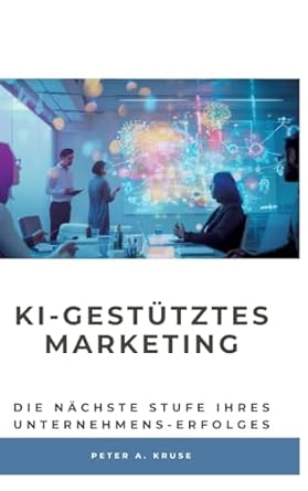 ki gestutztes marketing die nachste stufe ihres unternehmens erfolges 1st edition peter a kruse 3384206088,