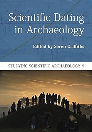 scientific dating in archaeology 1st edition seren griffiths 1789255627, 978-1789255621