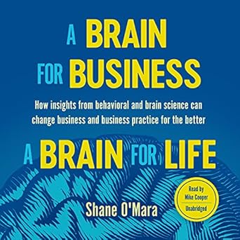 a brain for business a brain for life how insights from behavioral and brain science can change business and