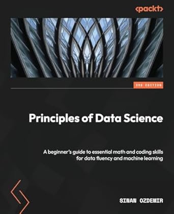 principles of data science a beginners guide to essential math and coding skills for data fluency and machine