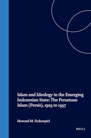 islam and ideology in the emerging indonesian state the persatuan islam 1923 to 1957 1st edition howard