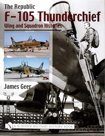 the republic f 105 thunderchief wing and squadron histories 1st edition james geer 0764316680, 978-0764316685