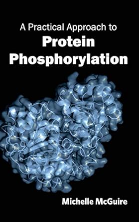 practical approach to protein phosphorylation 1st edition michelle mcguire 1632390108, 978-1632390103