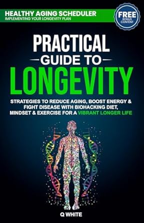 practical guide to longevity strategies to reduce aging boost energy and fight disease with a biohacking diet