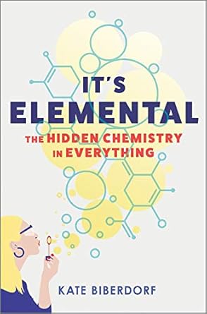 its elemental the hidden chemistry in everything 1st edition kate biberdorf 0778389421, 978-0778389422