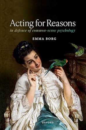 acting for reasons in defence of common sense psychology 1st edition emma borg 0198929005, 978-0198929000