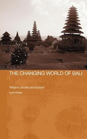 the changing world of bali religion society and tourism 1st edition leo howe 0415364973, 978-0415364973