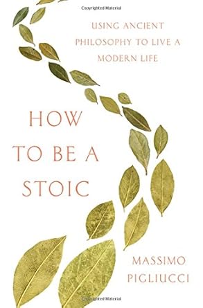 how to be a stoic using ancient philosophy to live a modern life 1st edition massimo pigliucci 0465097952,