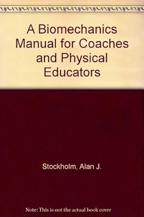 a biomechanics manual for coaches and physical educators 1st edition alan j stockholm 0935496041,