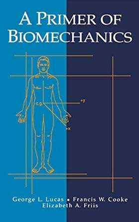a primer of biomechanics 1999th edition george l lucas ,francis w cooke ,elizabeth friis ,d y chinn