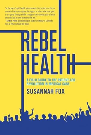 rebel health a field guide to the patient led revolution in medical care 1st edition susannah fox 0262048892,