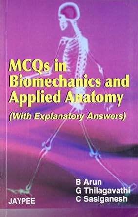 mcqs in biomechanics and applied anatomy 1st edition b arun ,g thilagavathi ,c sasiganesh 8184481683,