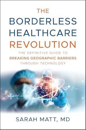 the borderless healthcare revolution the definitive guide to breaking geographic barriers through technology