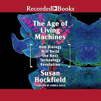 the age of living machines how the convergence of biology and engineering will build the next technology