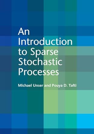 an introduction to sparse stochastic processes 1st edition michael unser ,pouya d tafti 1107058546,