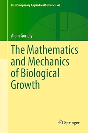 the mathematics and mechanics of biological growth 1st edition alain goriely 0387877096, 978-0387877099