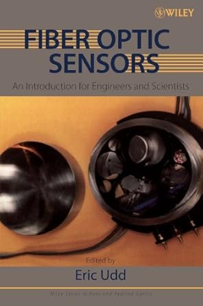 fiber optic sensors an introduction for engineers and scientists 1st edition eric udd 0470068108,