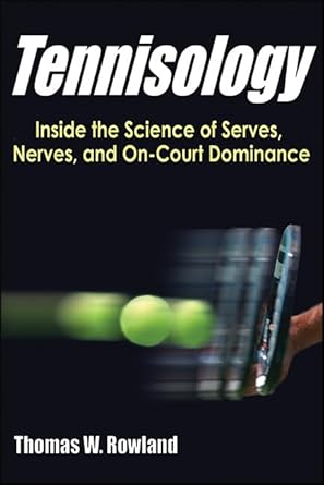 tennisology inside the science of serves nerves and on court dominance 1st edition thomas w rowland