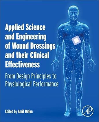 applied science and engineering of wound dressings and their clinical effectiveness from design principles to