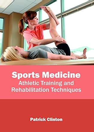 sports medicine athletic training and rehabilitation techniques 1st edition patrick clinton 1632399598,