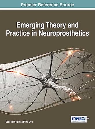 emerging theory and practice in neuroprosthetics 1st edition ganesh r naik ,yina guo 1466660945,