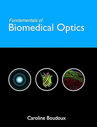 fundamentals of biomedical optics from light interactions with cells to complex imaging systems 1st edition