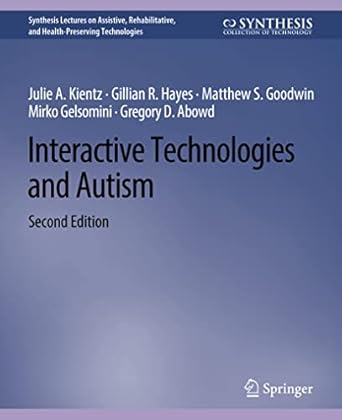 interactive technologies and autism 2nd edition julie a kientz ,gillian r hayes ,matthew s goodwin ,mirko