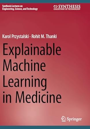 explainable machine learning in medicine 1st edition karol przystalski ,rohit m thanki 3031448790,