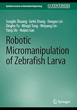 robotic micromanipulation of zebrafish larva 2023rd edition songlin zhuang ,gefei zhang ,dongxu lei ,xinghu