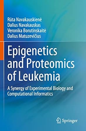 epigenetics and proteomics of leukemia a synergy of experimental biology and computational informatics 1st