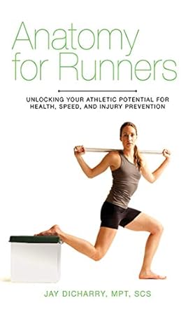 anatomy for runners unlocking your athletic potential for health speed and injury prevention 1st edition jay