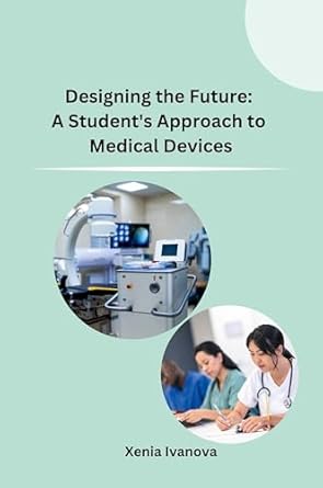 designing the future a students approach to medical devices 1st edition xenia ivanova 8119855434,