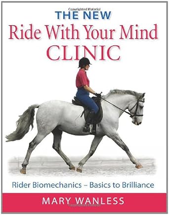 the new ride with your mind clinic rider biomechanics basics to brillance 1st edition mary wanless